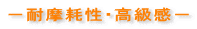 −耐摩耗性・高級感−